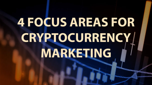4 Focus Areas for Cryptocurrency Marketing