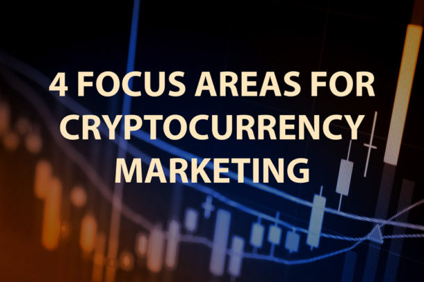 4 Focus Areas for Cryptocurrency Marketing